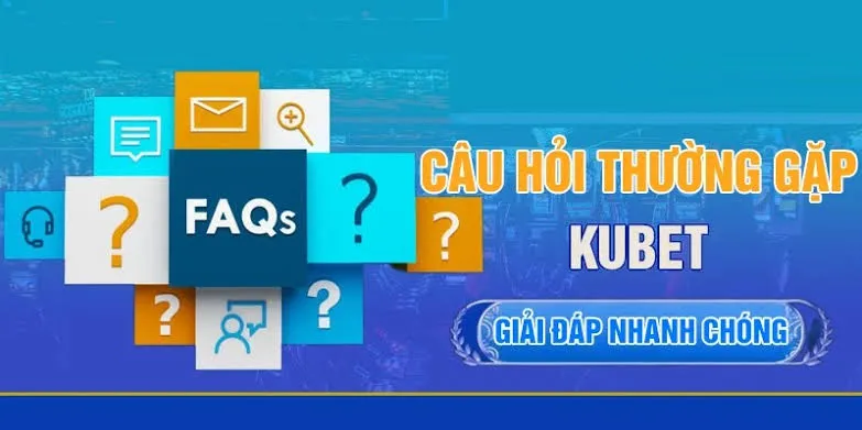 Giải Đáp Các Câu Hỏi Thường Gặp Về Nhà Cái KUBET